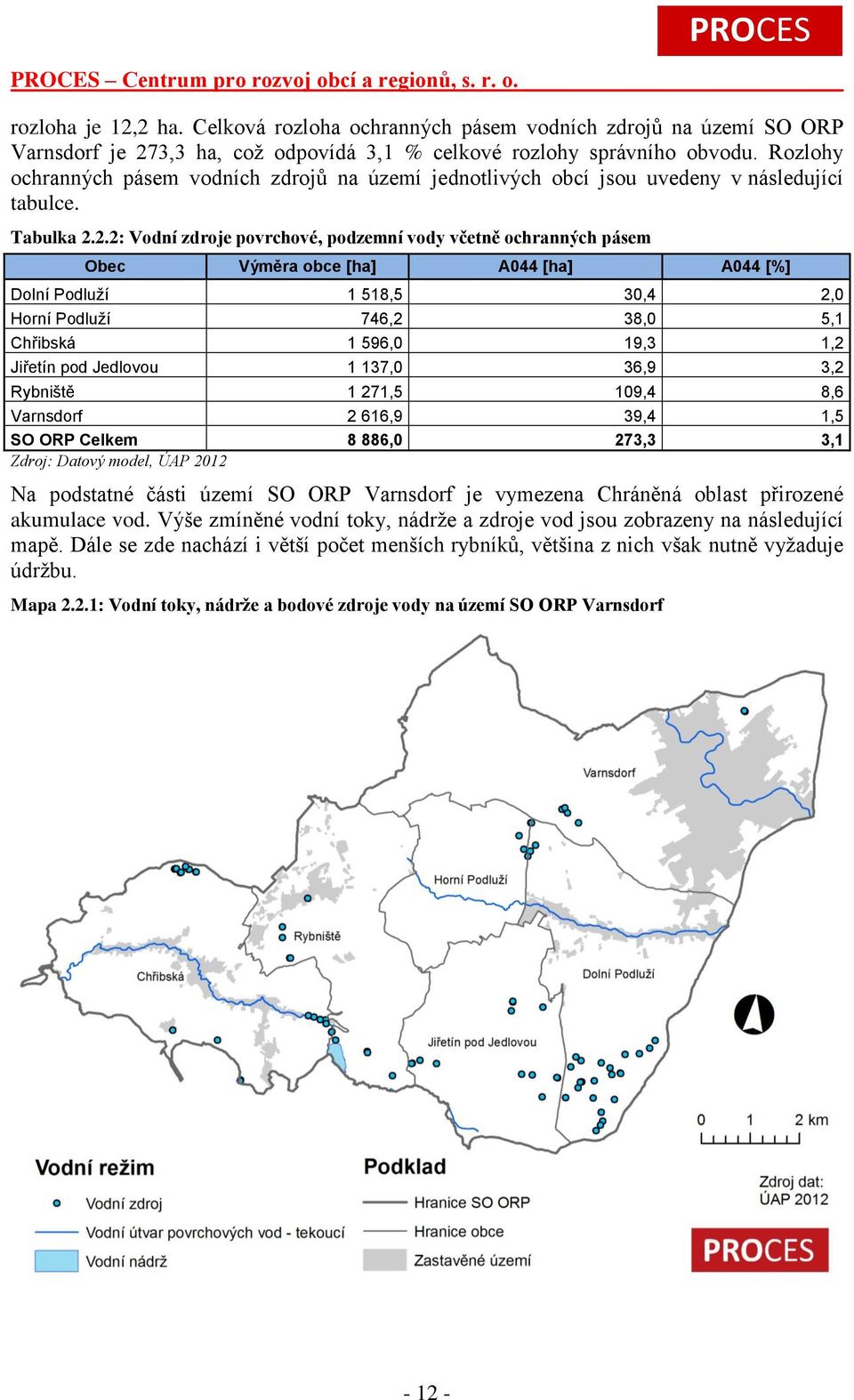 2.2: Vodní zdroje povrchové, podzemní vody včetně ochranných pásem Obec Výměra obce [ha] A044 [ha] A044 [%] Dolní Podluží 1 518,5 30,4 2,0 Horní Podluží 746,2 38,0 5,1 Chřibská 1 596,0 19,3 1,2