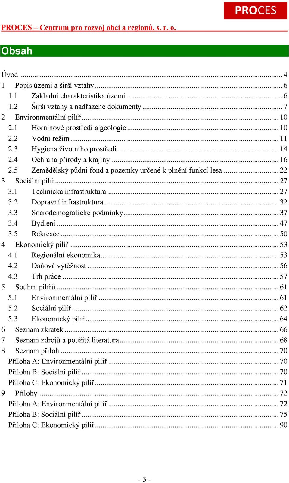 1 Technická infrastruktura... 27 3.2 Dopravní infrastruktura... 32 3.3 Sociodemografické podmínky... 37 3.4 Bydlení... 47 3.5 Rekreace... 50 4 Ekonomický pilíř... 53 4.1 Regionální ekonomika... 53 4.2 Daňová výtěžnost.