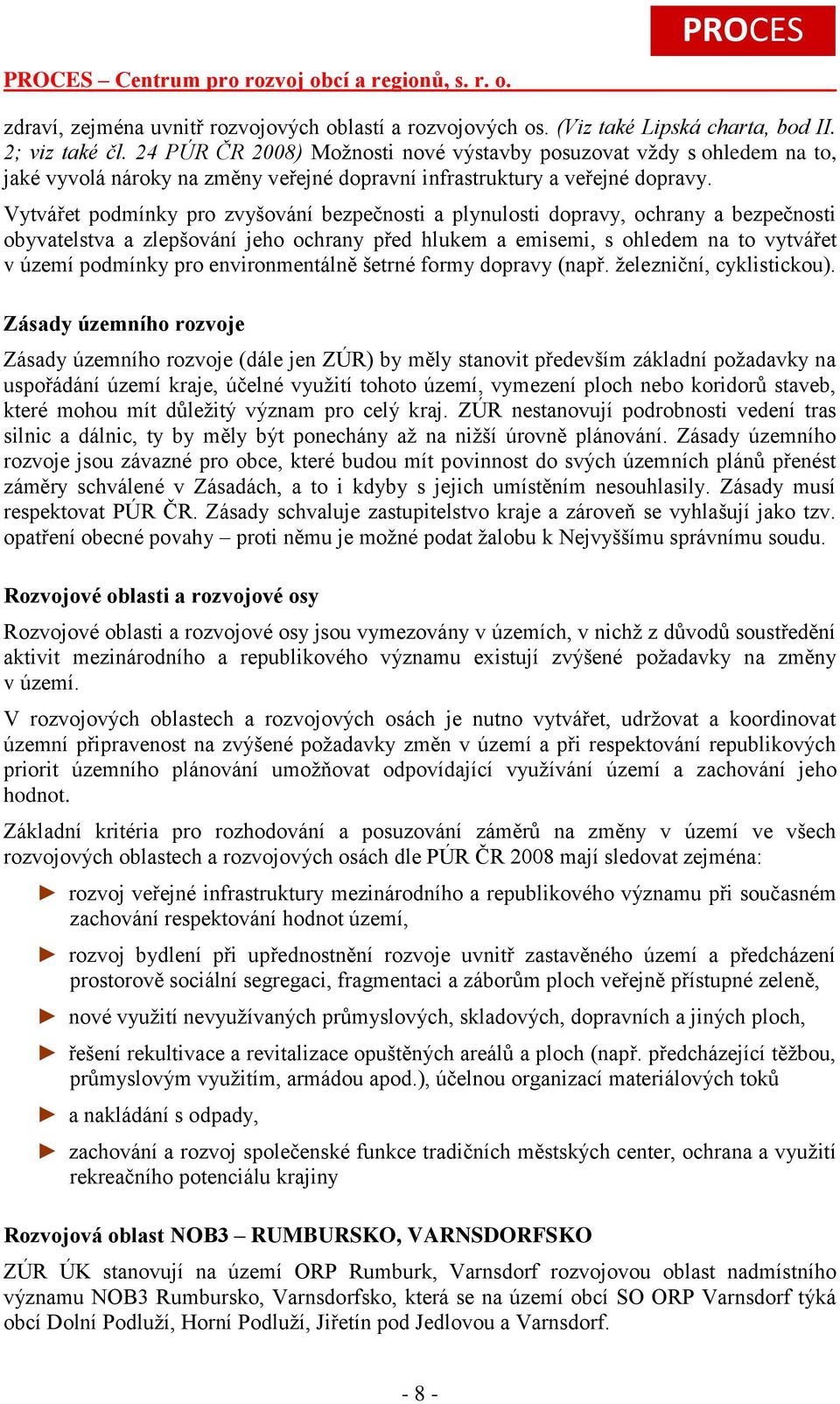 Vytvářet podmínky pro zvyšování bezpečnosti a plynulosti dopravy, ochrany a bezpečnosti obyvatelstva a zlepšování jeho ochrany před hlukem a emisemi, s ohledem na to vytvářet v území podmínky pro