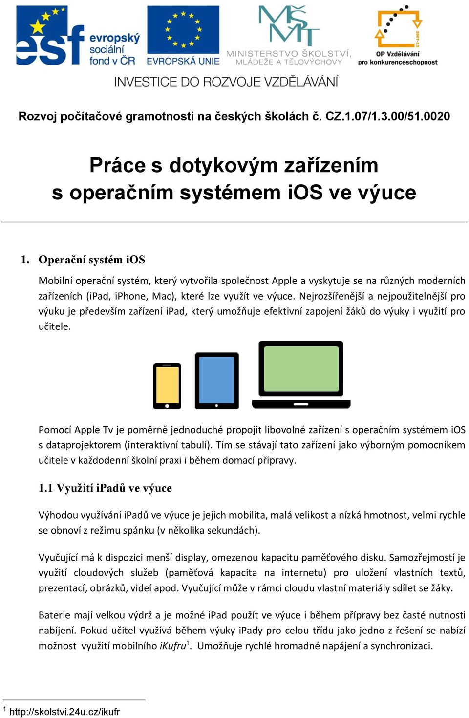 Nejrozšířenější a nejpoužitelnější pro výuku je především zařízení ipad, který umožňuje efektivní zapojení žáků do výuky i využití pro učitele.