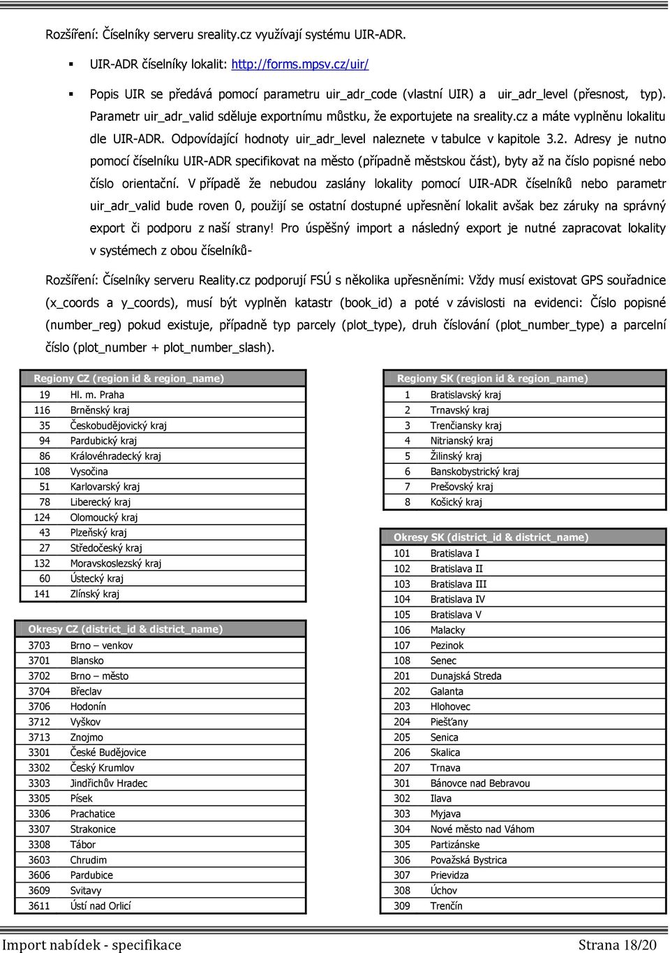 cz a máte vyplněnu lokalitu dle UIR-ADR. Odpovídající hodnoty uir_adr_level naleznete v tabulce v kapitole 3.2.