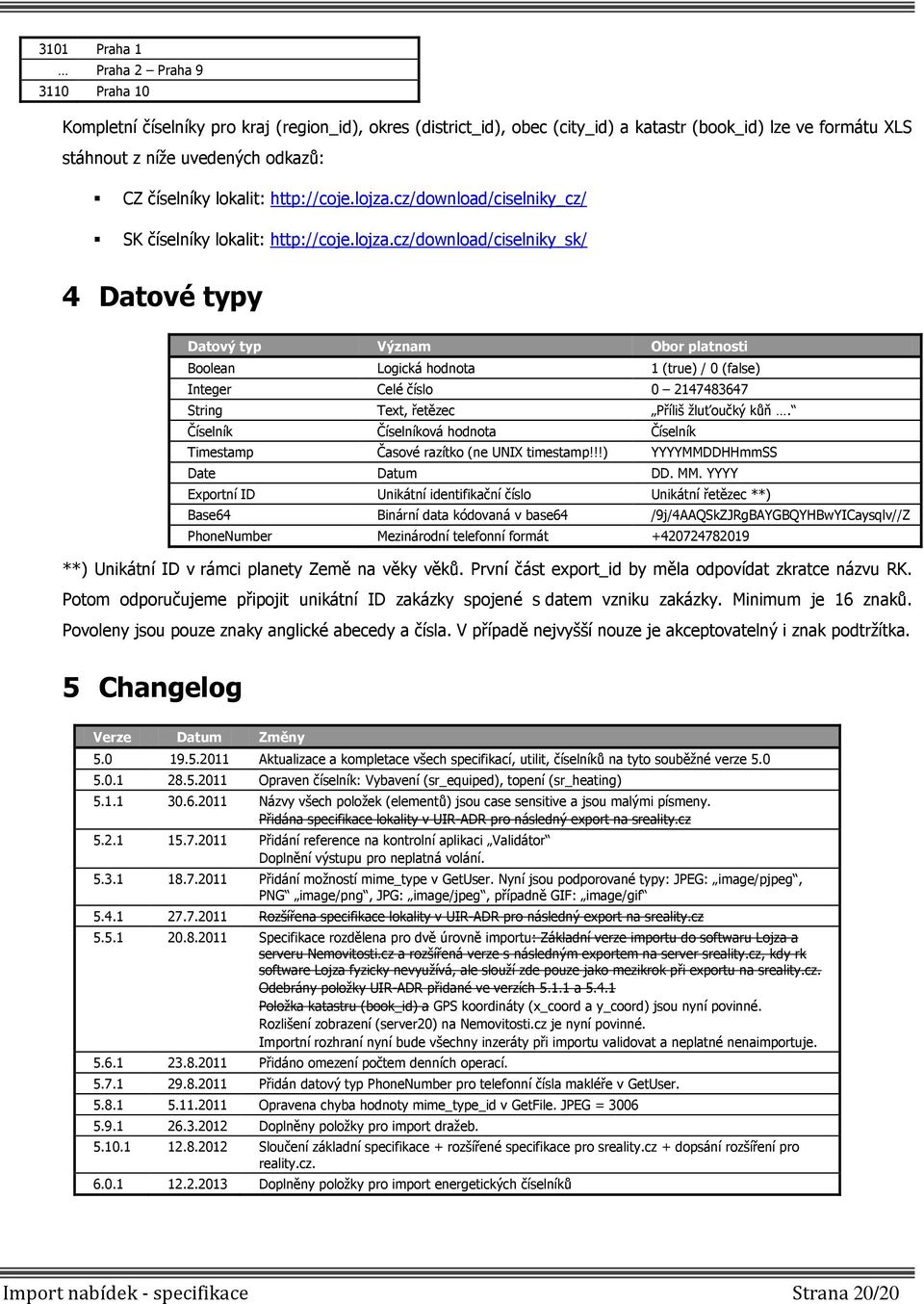 cz/download/ciselniky_cz/ SK cz/download/ciselniky_sk/ 4 Datové typy Datový typ Význam Obor platnosti Boolean Logická hodnota 1 (true) / 0 (false) Integer Celé číslo 0 2147483647 String Text, řetězec