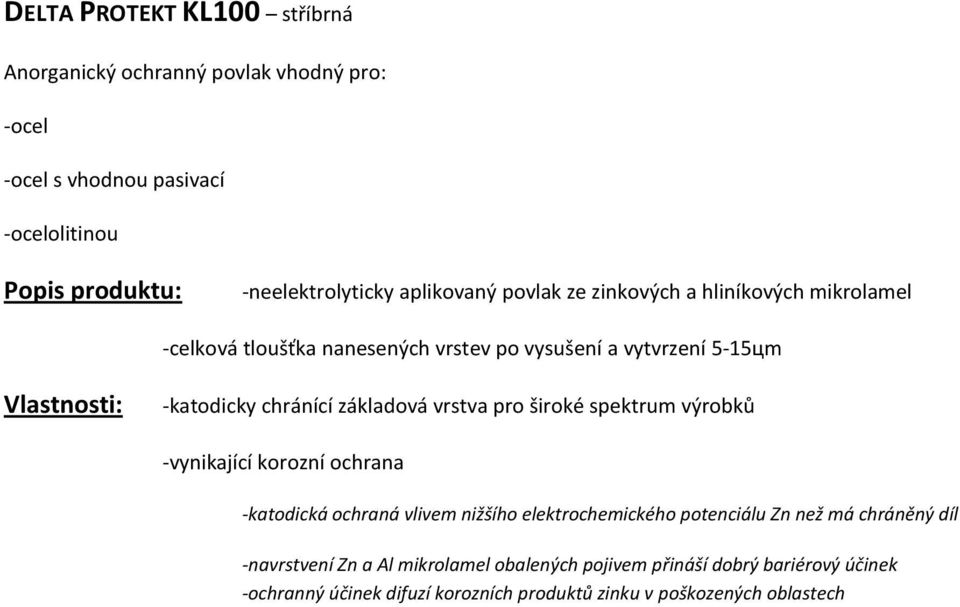 vrstva pro široké spektrum výrobků -vynikající korozní ochrana -katodická ochraná vlivem nižšího elektrochemického potenciálu Zn než má chráněný