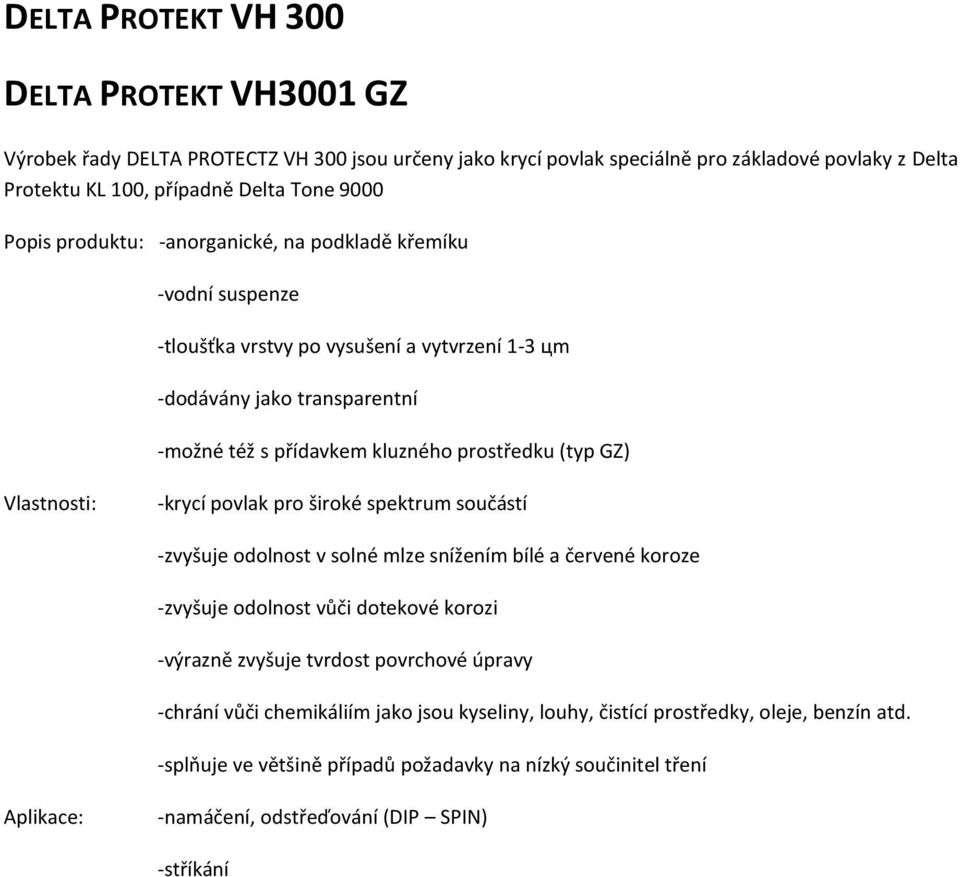 -krycí povlak pro široké spektrum součástí -zvyšuje odolnost v solné mlze snížením bílé a červené koroze -zvyšuje odolnost vůči dotekové korozi -výrazně zvyšuje tvrdost povrchové úpravy