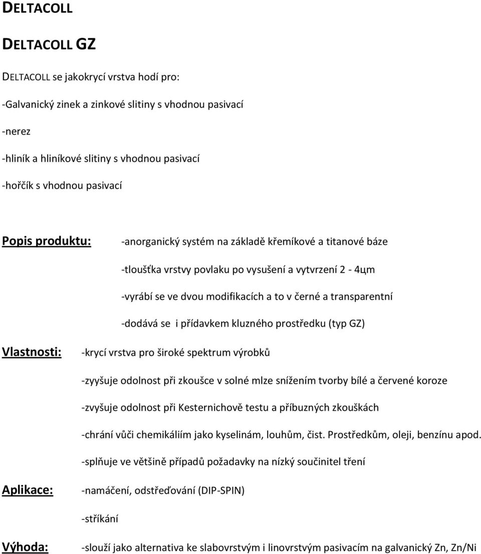 kluzného prostředku (typ GZ) -krycí vrstva pro široké spektrum výrobků -zyyšuje odolnost při zkoušce v solné mlze snížením tvorby bílé a červené koroze -zvyšuje odolnost při Kesternichově testu a
