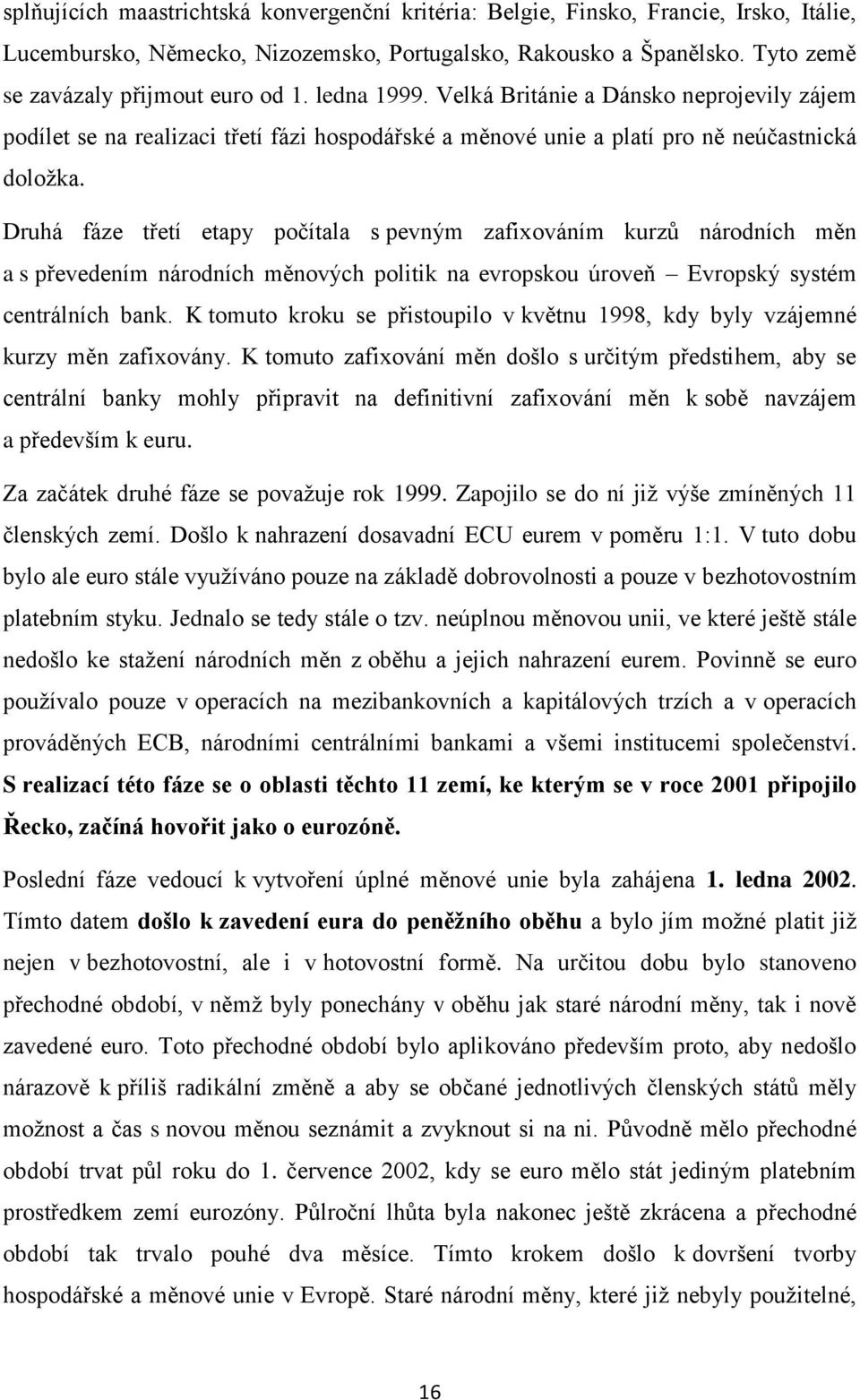 Druhá fáze třetí etapy počítala s pevným zafixováním kurzů národních měn a s převedením národních měnových politik na evropskou úroveň Evropský systém centrálních bank.