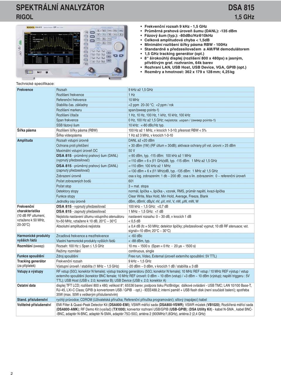 ) 8 širokoúhlý displej (rozlišení 800 x 480px) s jasným, přívětivým graf. rozhraním, 64k barev Rozhraní LAN, USB Host, USB Device, VGA, GPIB (opt.