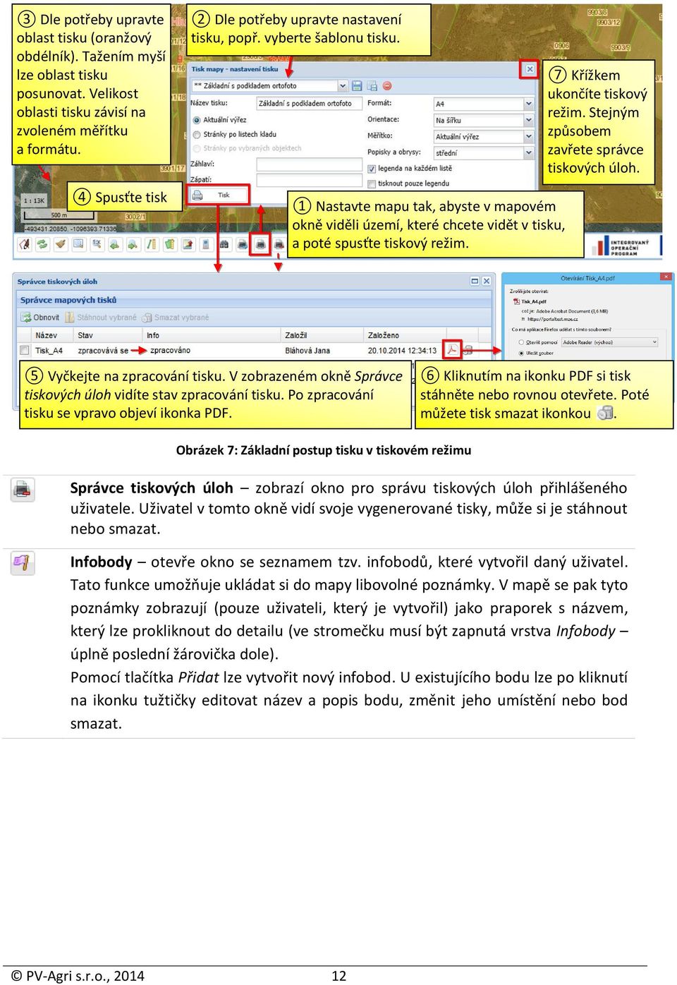 4 Spusťte tisk 1 Nastavte mapu tak, abyste v mapovém okně viděli území, které chcete vidět v tisku, a poté spusťte tiskový režim. 5 Vyčkejte na zpracování tisku.