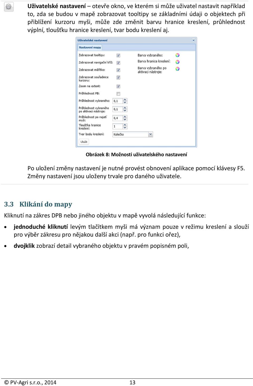 Obrázek 8: Možnosti uživatelského nastavení Po uložení změny nastavení je nutné provést obnovení aplikace pomocí klávesy F5. Změny nastavení jsou uloženy trvale pro daného uživatele. 3.