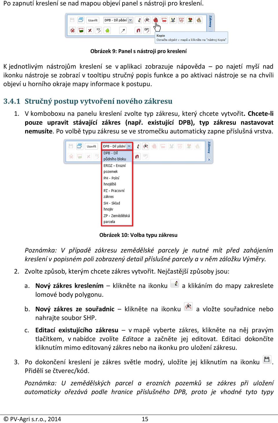 nástroje se na chvíli objeví u horního okraje mapy informace k postupu. 3.4.1 Stručný postup vytvoření nového zákresu 1. V komboboxu na panelu kreslení zvolte typ zákresu, který chcete vytvořit.