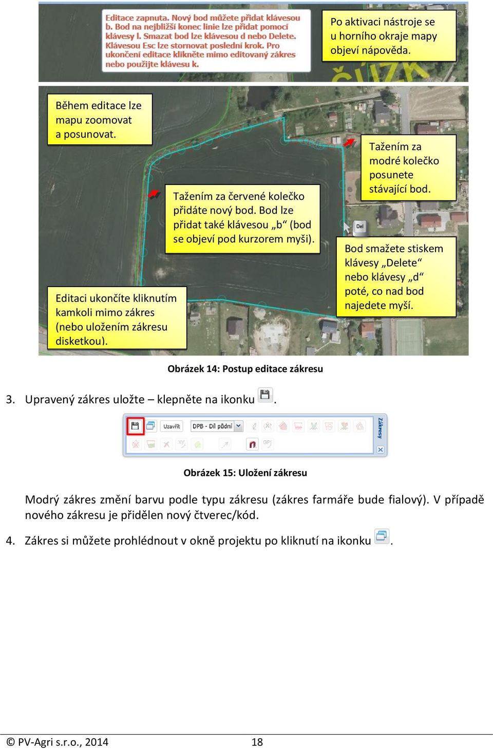 Bod smažete stiskem klávesy Delete nebo klávesy d poté, co nad bod najedete myší. Obrázek 14: Postup editace zákresu 3. Upravený zákres uložte klepněte na ikonku.