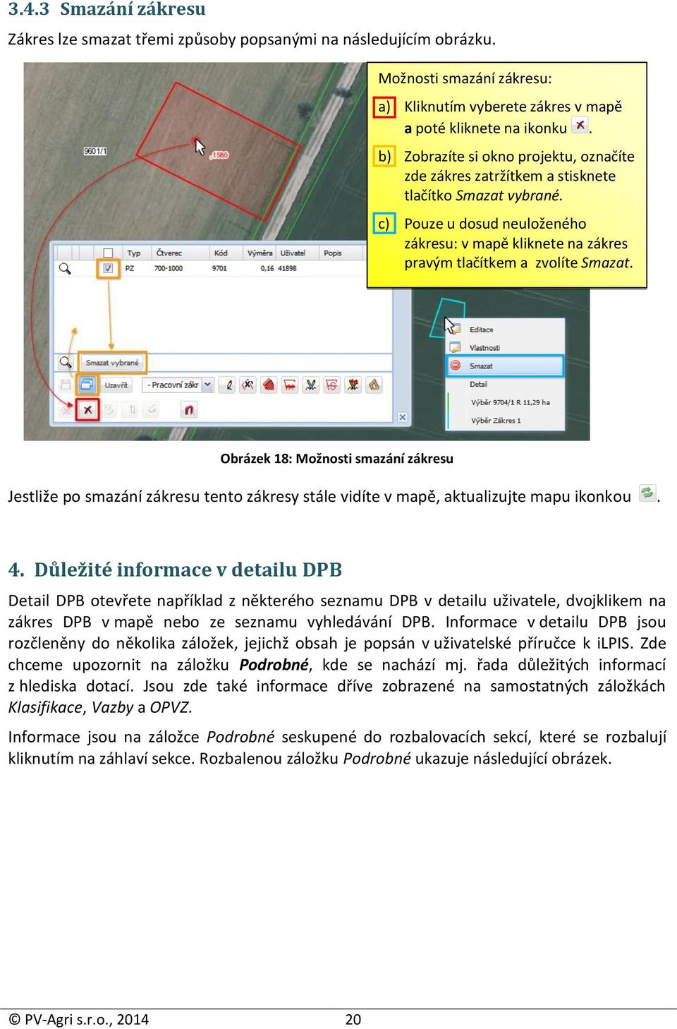 Obrázek 18: Možnosti smazání zákresu Jestliže po smazání zákresu tento zákresy stále vidíte v mapě, aktualizujte mapu ikonkou. 4.