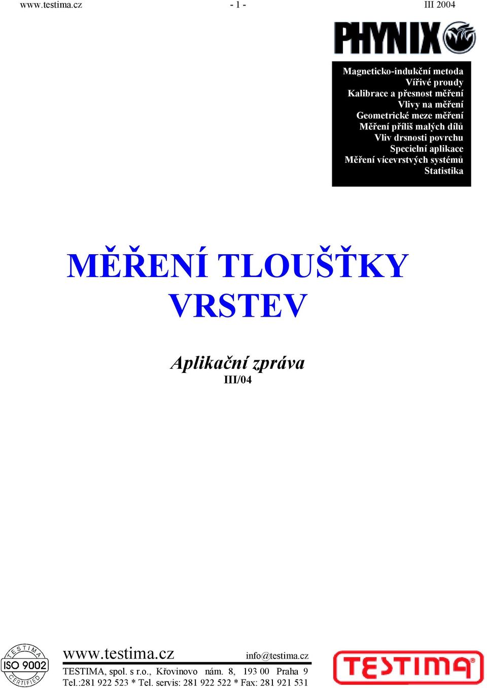 Geometrické meze měření Měření příliš malých dílů Vliv drsnosti povrchu Specielní aplikace Měření vícevrstvých