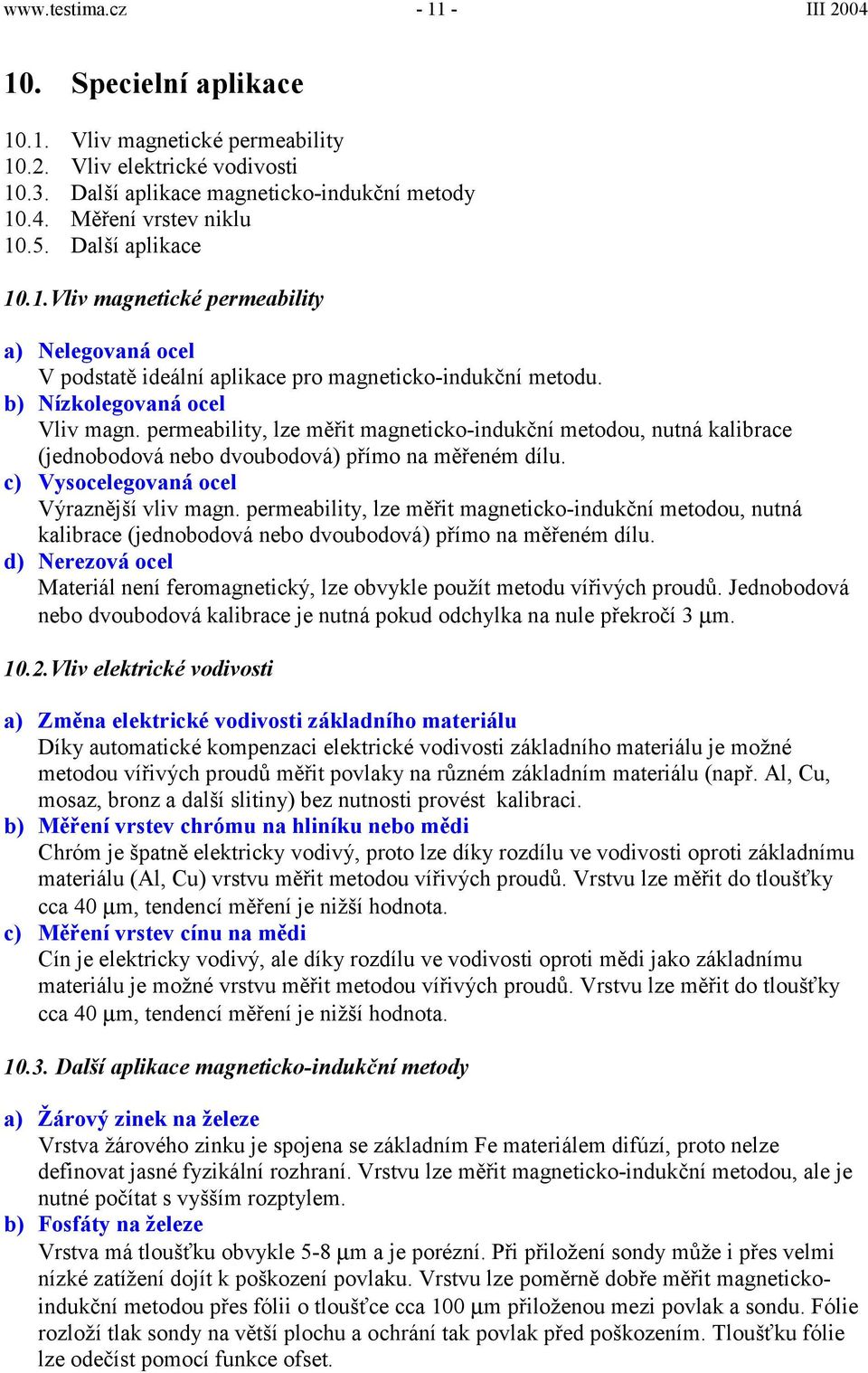 permeability, lze měřit magneticko-indukční metodou, nutná kalibrace (jednobodová nebo dvoubodová) přímo na měřeném dílu. c) Vysocelegovaná ocel Výraznější vliv magn.