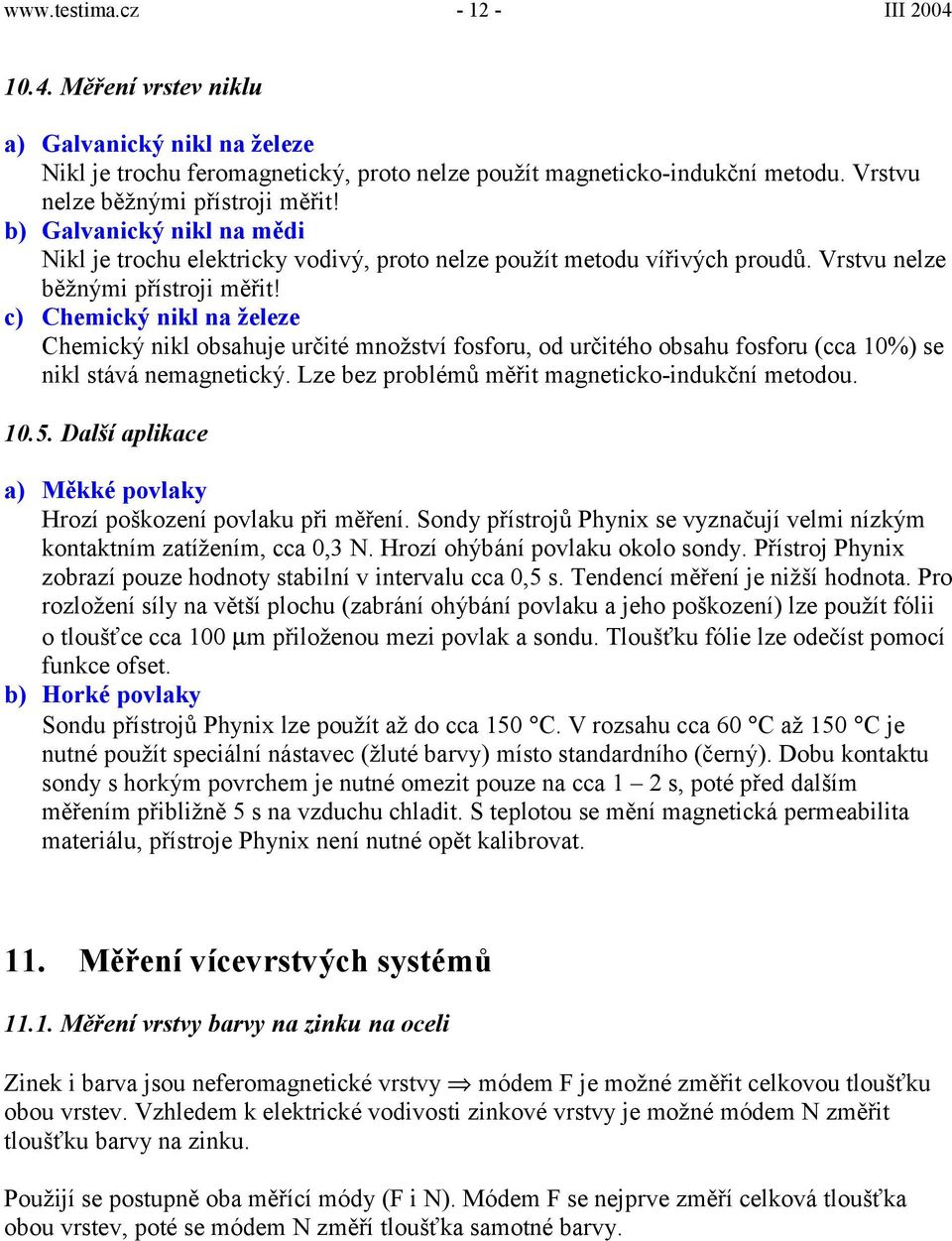 c) Chemický nikl na železe Chemický nikl obsahuje určité množství fosforu, od určitého obsahu fosforu (cca 10%) se nikl stává nemagnetický. Lze bez problémů měřit magneticko-indukční metodou. 10.5.