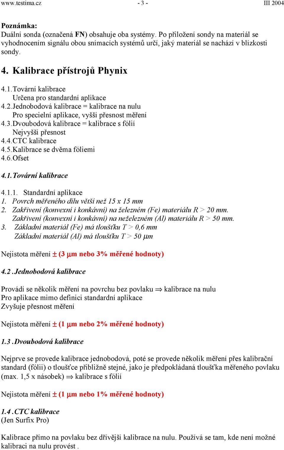 Tovární kalibrace Určena pro standardní aplikace 4.2. Jednobodová kalibrace = kalibrace na nulu Pro specielní aplikace, vyšší přesnost měření 4.3.