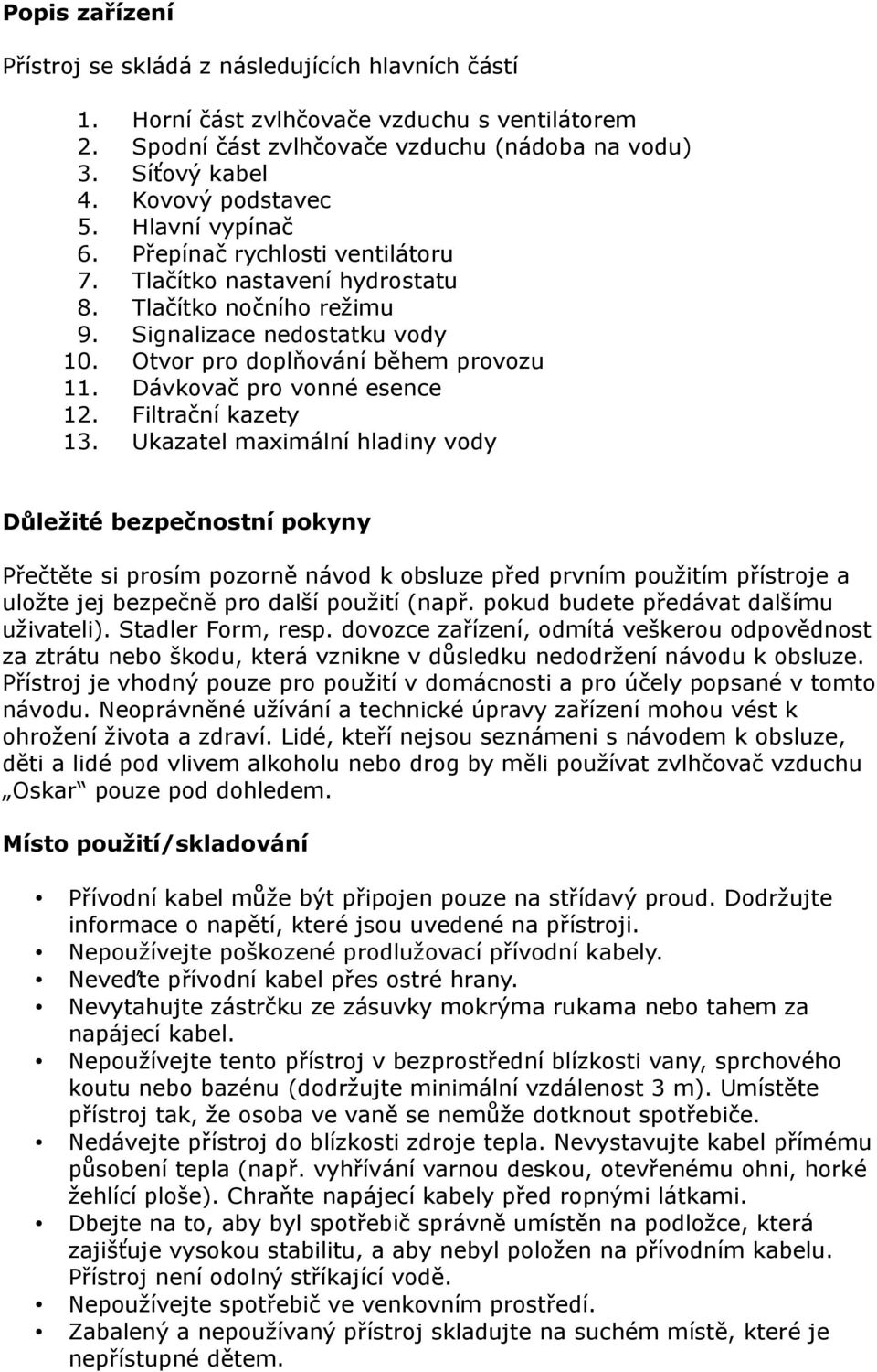 Otvor pro doplňování během provozu 11. Dávkovač pro vonné esence 12. Filtrační kazety 13.