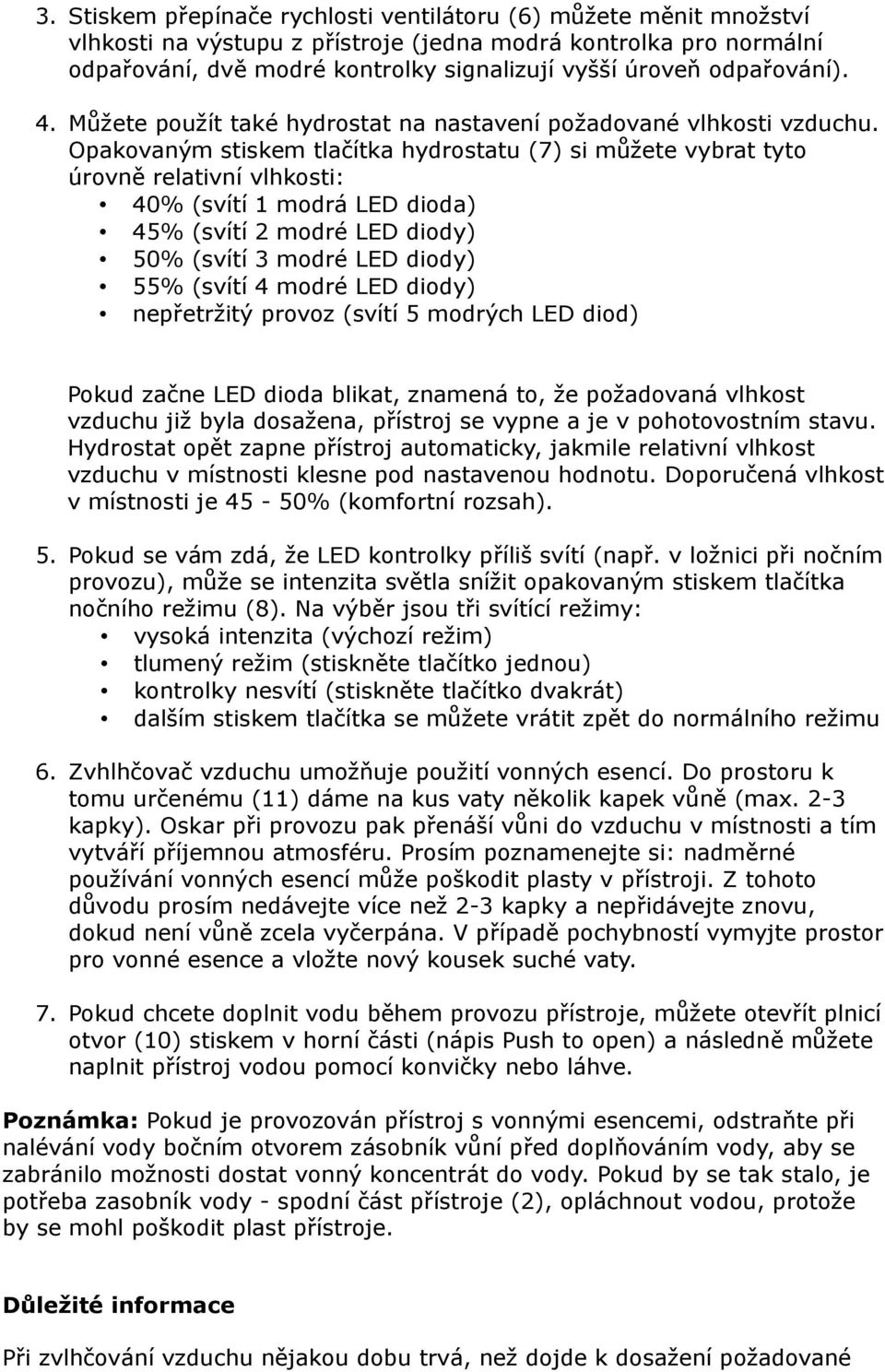 Opakovaným stiskem tlačítka hydrostatu (7) si můžete vybrat tyto úrovně relativní vlhkosti: 40% (svítí 1 modrá LED dioda) 45% (svítí 2 modré LED diody) 50% (svítí 3 modré LED diody) 55% (svítí 4