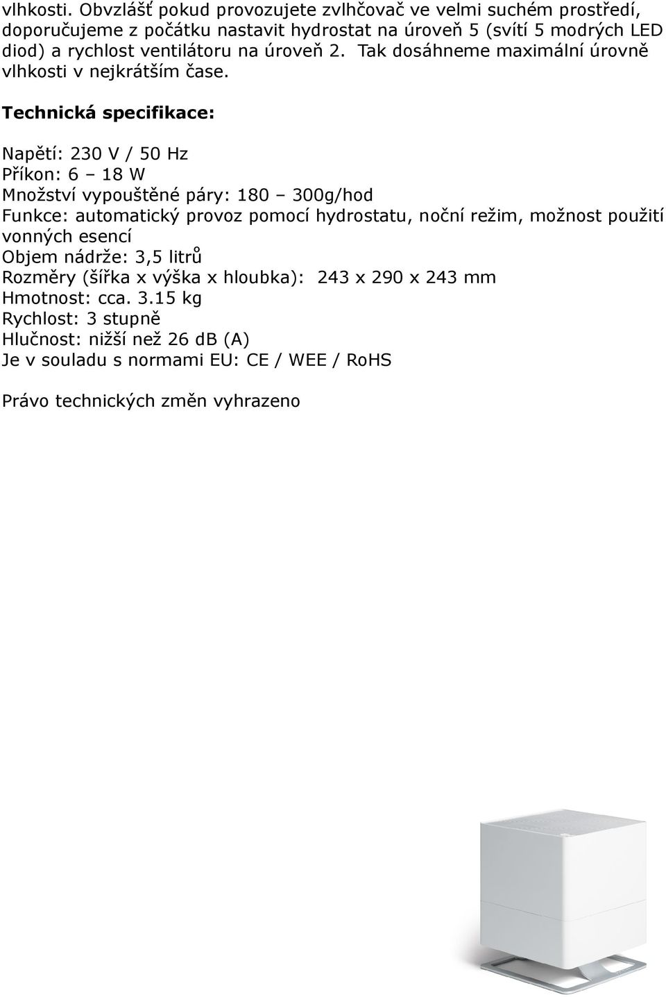 ventilátoru na úroveň 2. Tak dosáhneme maximální úrovně vlhkosti v nejkrátším čase.