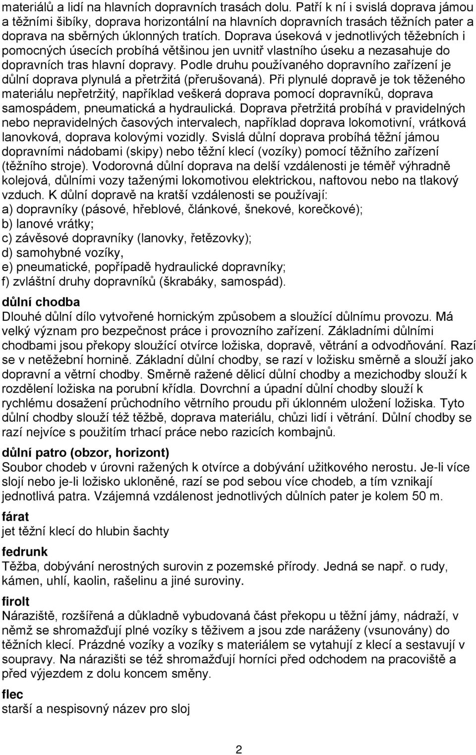 Doprava úseková v jednotlivých těžebních i pomocných úsecích probíhá většinou jen uvnitř vlastního úseku a nezasahuje do dopravních tras hlavní dopravy.