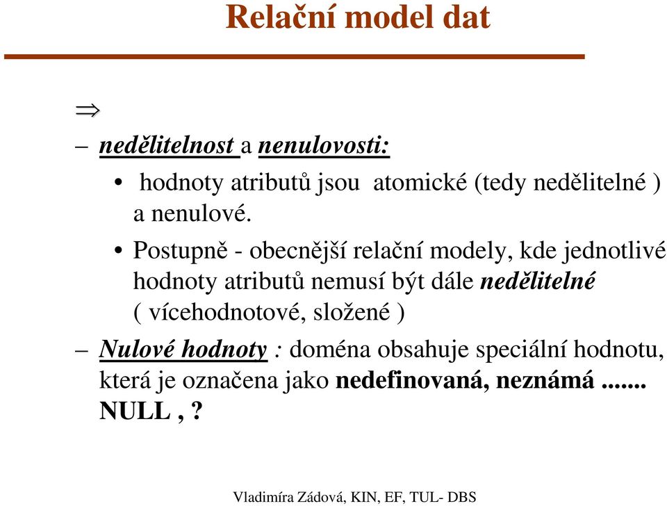 Postupně - obecnější relační modely, kde jednotlivé hodnoty atributů nemusí být dále