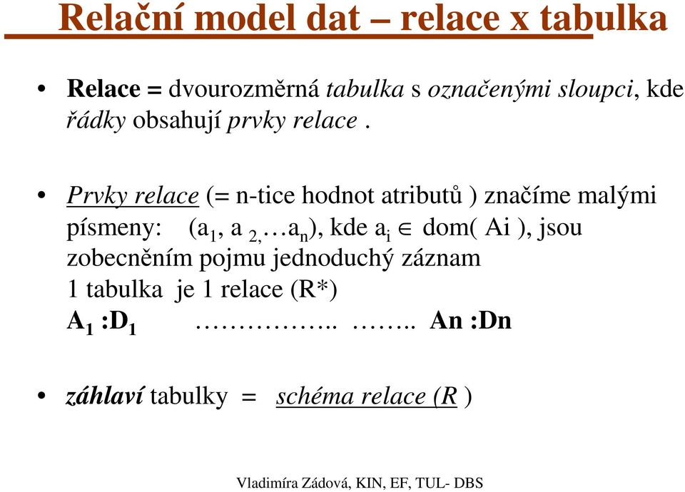 Prvky relace (= n-tice hodnot atributů ) značíme malými písmeny: (a 1, a 2, a n ), kde