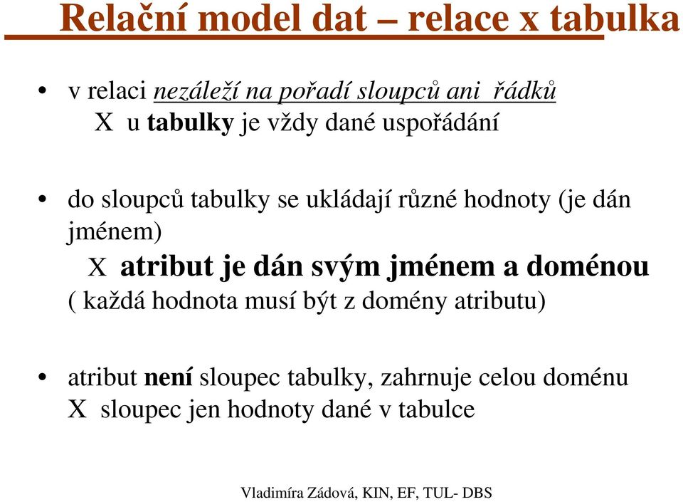 jménem) X atribut je dán svým jménem a doménou ( každá hodnota musí být z domény