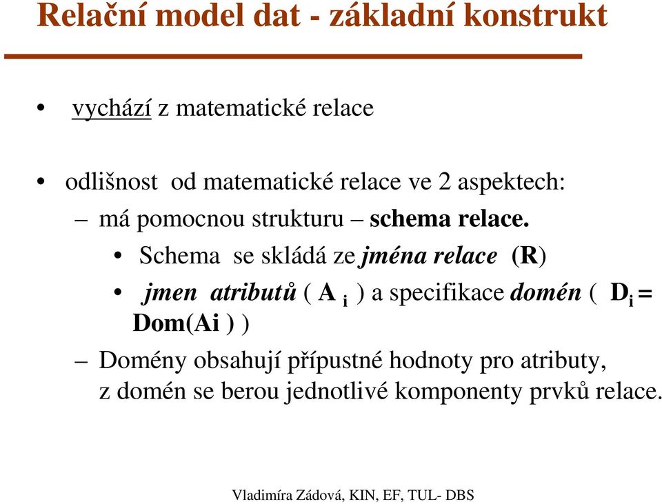 Schema se skládá ze jména relace (R) jmen atributů ( A i ) a specifikace domén ( D i =