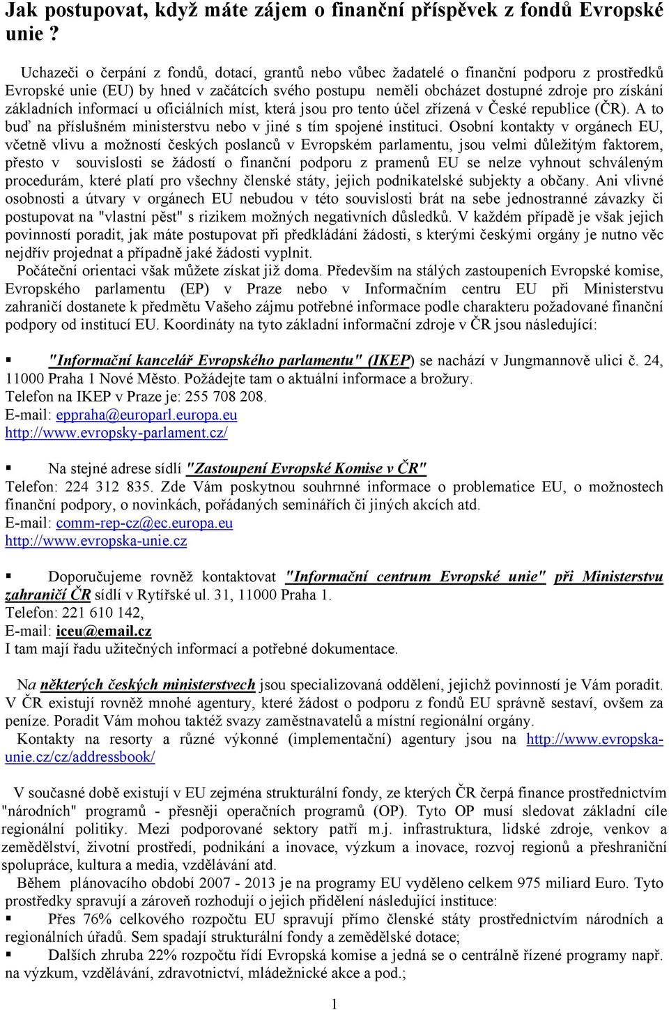 základních informací u oficiálních míst, která jsou pro tento účel zřízená v České republice (ČR). A to buď na příslušném ministerstvu nebo v jiné s tím spojené instituci.