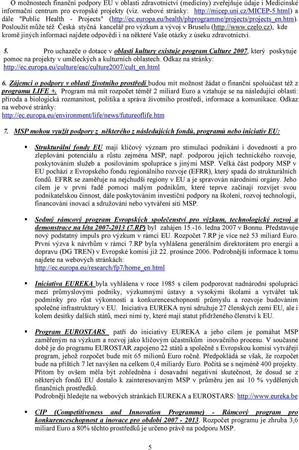 cz), kde kromě jiných informací najdete odpovědi i na některé Vaše otázky z úseku zdravotnictví. 5.