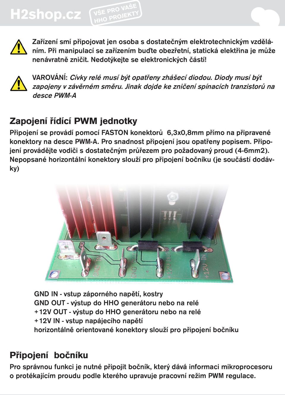 Jinak dojde ke zničení spínacích tranzistorů na desce PWM-A Zapojení řídící PWM jednotky Připojení se provádí pomocí FASTON konektorů 6,3x0,8mm přímo na připravené konektory na desce PWM-A.