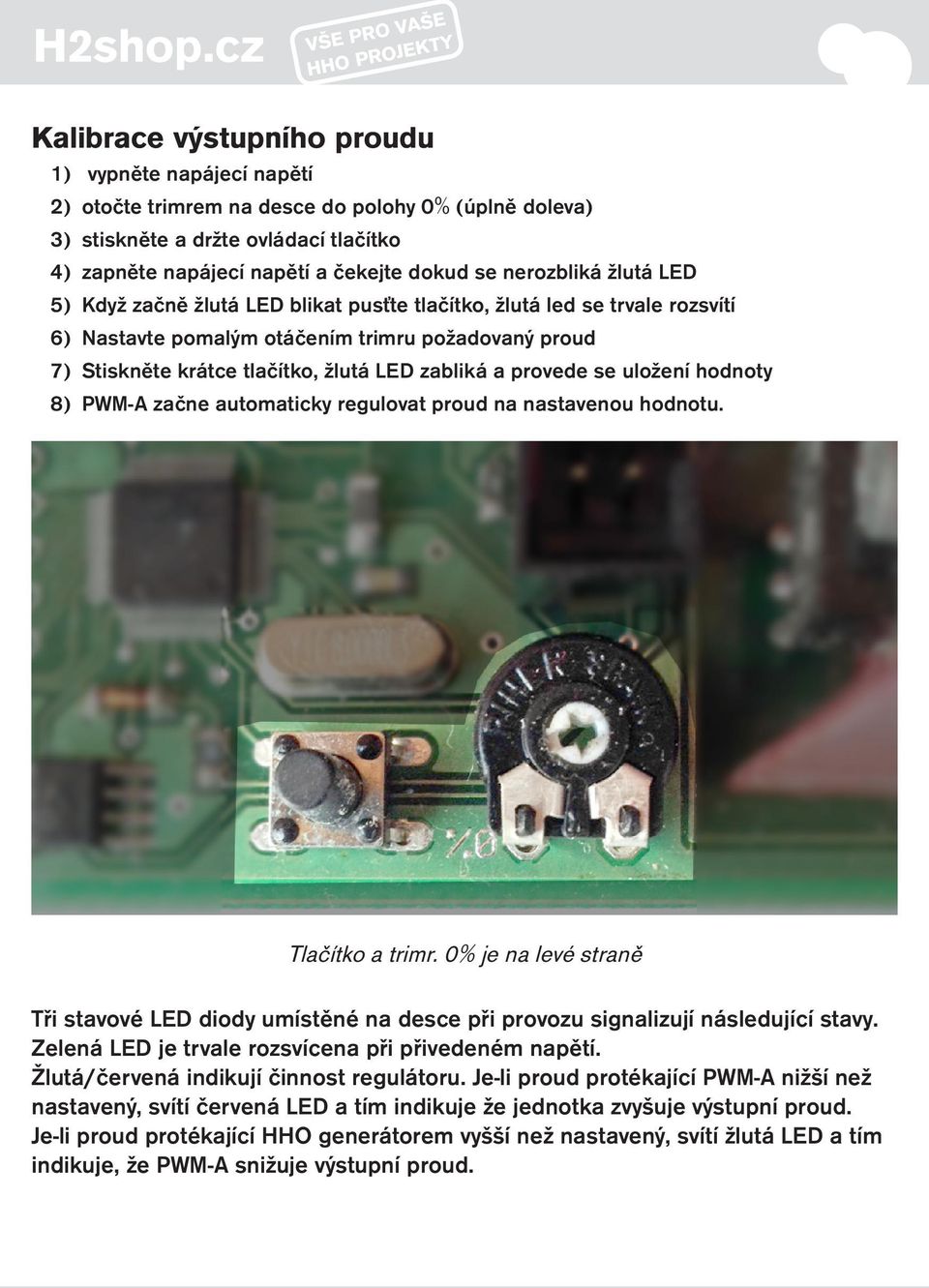 a provede se uložení hodnoty 8) PWM-A začne automaticky regulovat proud na nastavenou hodnotu. Tlačítko a trimr.