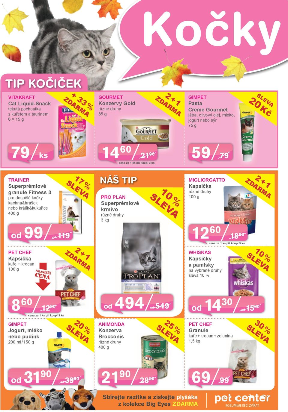 PLAN Superprémiové krmivo 3 kg 10 % MIGLIORGATTO Kapsička 100 g 12 60 18 90 cena za 1 ks při koupi 3 ks 2 + 1 PET CHEF Kapsička kuře + krocan 100 g 2 + 1 WHISKAS Kapsičky a pamlsky na vybrané druhy