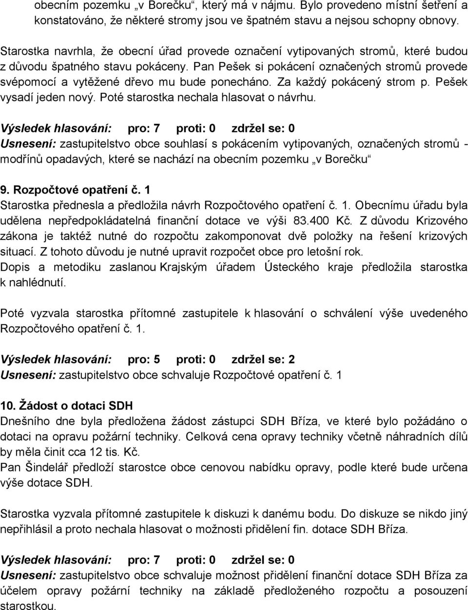 Pan Pešek si pokácení označených stromů provede svépomocí a vytěžené dřevo mu bude ponecháno. Za každý pokácený strom p. Pešek vysadí jeden nový. Poté starostka nechala hlasovat o návrhu.