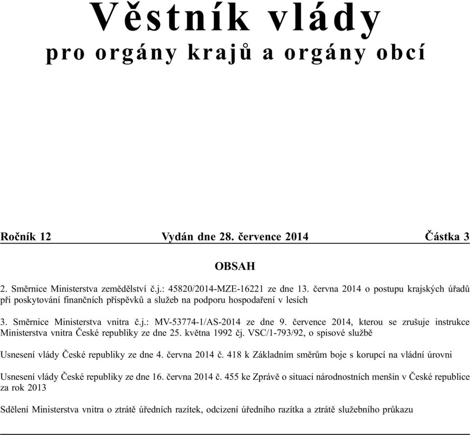 července 2014, kterou se zrušuje instrukce Ministerstva vnitra České republiky ze dne 25. května 1992 čj. VSC/1-793/92, o spisové službě Usnesení vlády České republiky ze dne 4. června 2014 č.