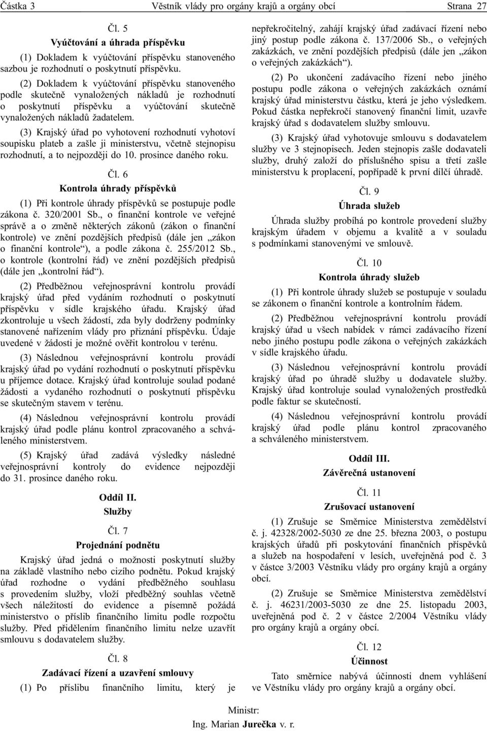 (3) Krajský úřad po vyhotovení rozhodnutí vyhotoví soupisku plateb a zašle ji ministerstvu, včetně stejnopisu rozhodnutí, a to nejpozději do 10. prosince daného roku. Čl.