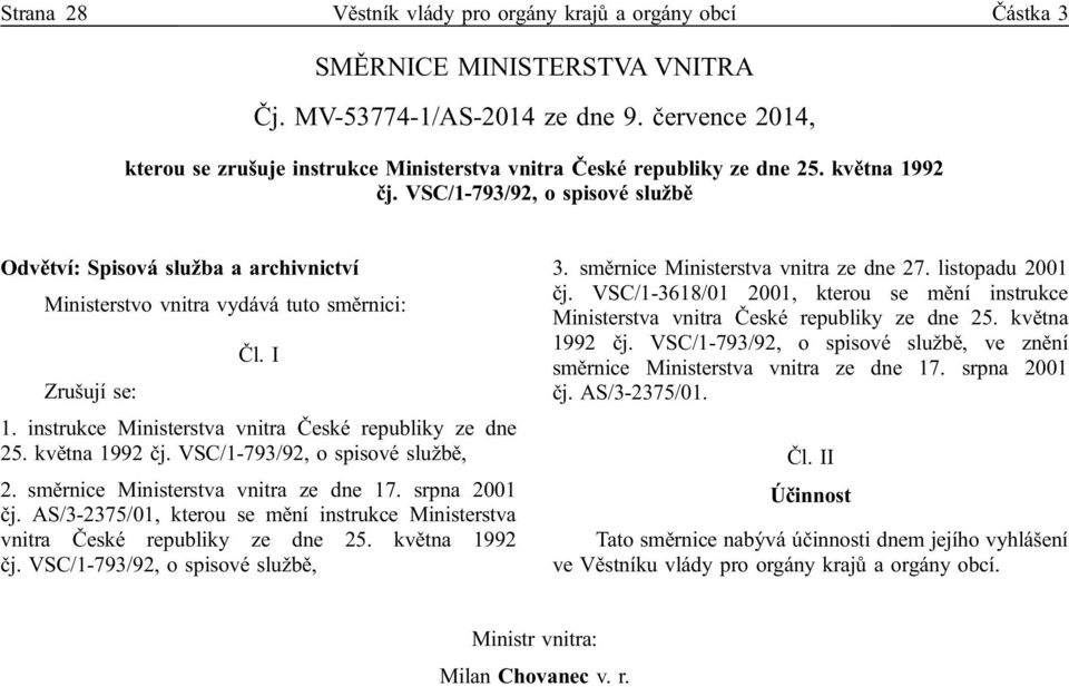 VSC/1-793/92, o spisové službě Odvětví: Spisová služba a archivnictví Ministerstvo vnitra vydává tuto směrnici: Čl. I Zrušují se: 1. instrukce Ministerstva vnitra České republiky ze dne 25.