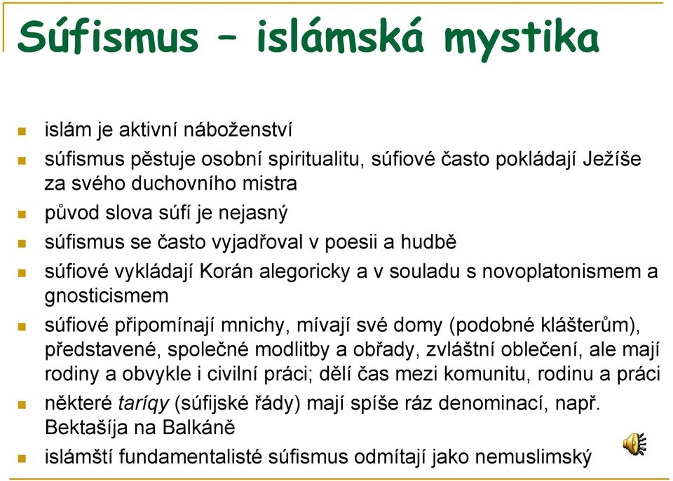 mnichy, mívají své domy (podobné klášterům), představené, společné modlitby a obřady, zvláštní oblečení, ale mají rodiny a obvykle i civilní práci; dělí čas mezi