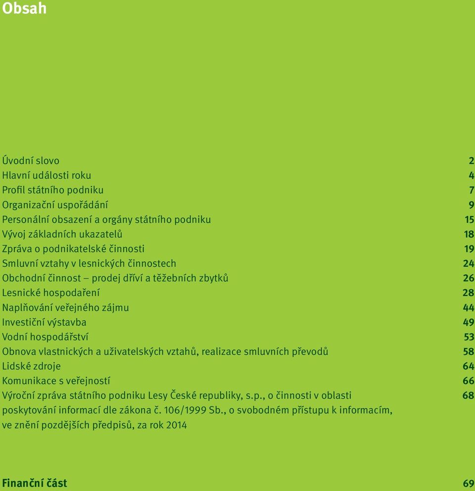 49 Vodní hospodářství 53 Obnova vlastnických a uživatelských vztahů, realizace smluvních převodů 58 Lidské zdroje 64 Komunikace s veřejností 66 Výroční zpráva státního podniku Lesy České