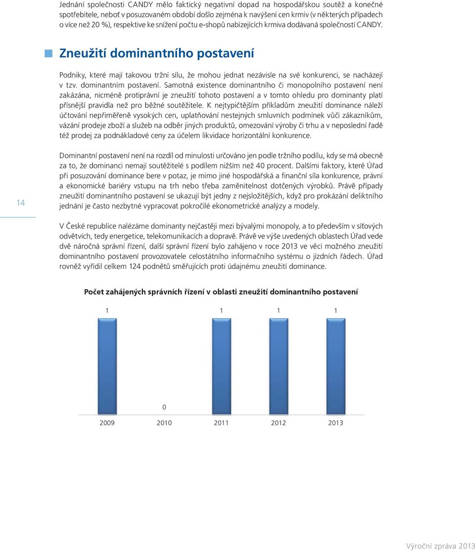 Zneužití dominantního postavení Podniky, které mají takovou tržní sílu, že mohou jednat nezávisle na své konkurenci, se nacházejí v tzv. dominantním postavení.