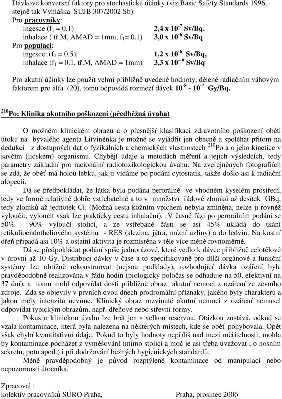 m, AMAD = 1mm) 3,3 x 10 6 Sv/Bq Pro akutní účinky lze použít velmi přibližně uvedené hodnoty, dělené radiačním váhovým faktorem pro alfa (20), tomu odpovídá rozmezí dávek 10-8 - 10-7 Gy/Bq.