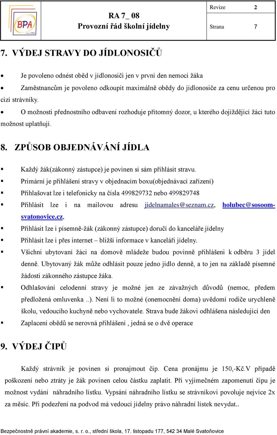 O možnosti přednostního odbavení rozhoduje přítomný dozor, u kterého dojíždějící žáci tuto možnost uplatňují. 8.