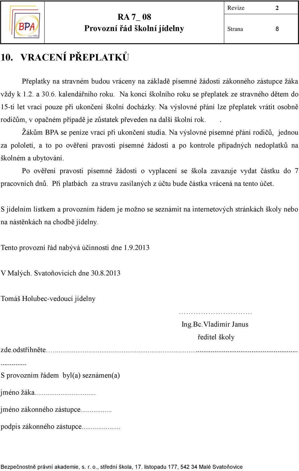 Na výslovné přání lze přeplatek vrátit osobně rodičům, v opačném případě je zůstatek převeden na další školní rok.. Žákům BPA se peníze vrací při ukončení studia.