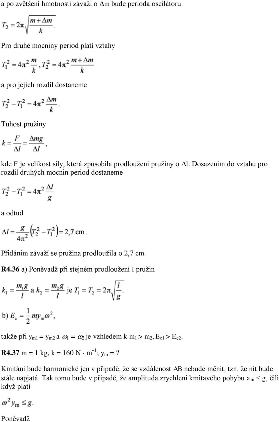 36 a) Poněvadž při stejném prodloužení l pružin takže při y m1 = y m2 a 1 = 2 je vzhledem k m 1 > m 2, E c1 > E c2. R4.37 m = 1 kg, k = 160 N m 1 ; y m =?