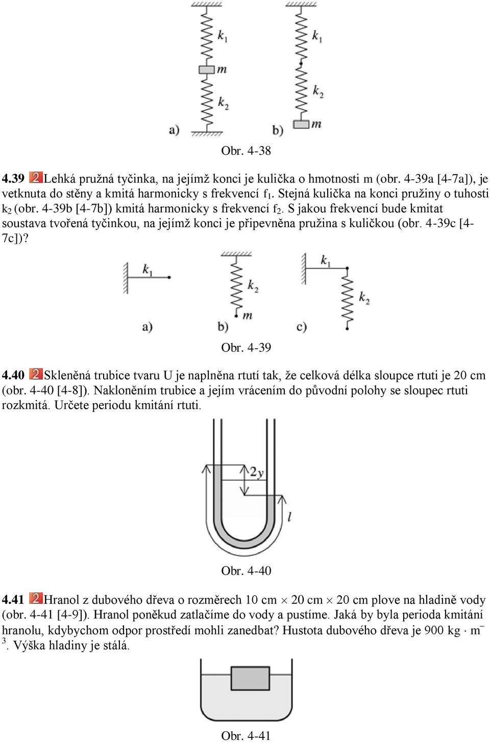 S jakou frekvencí bude kmitat soustava tvořená tyčinkou, na jejímž konci je připevněna pružina s kuličkou (obr. 4-39c [4-7c])? Obr. 4-39 4.