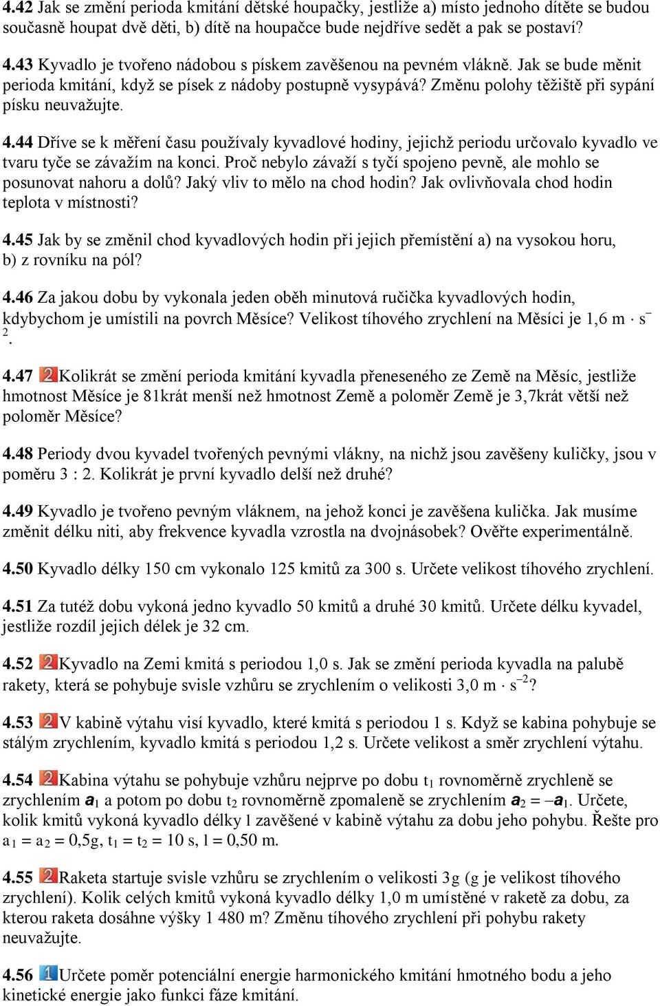 44 Dříve se k měření času používaly kyvadlové hodiny, jejichž periodu určovalo kyvadlo ve tvaru tyče se závažím na konci. Proč nebylo závaží s tyčí spojeno pevně, ale mohlo se posunovat nahoru a dolů?