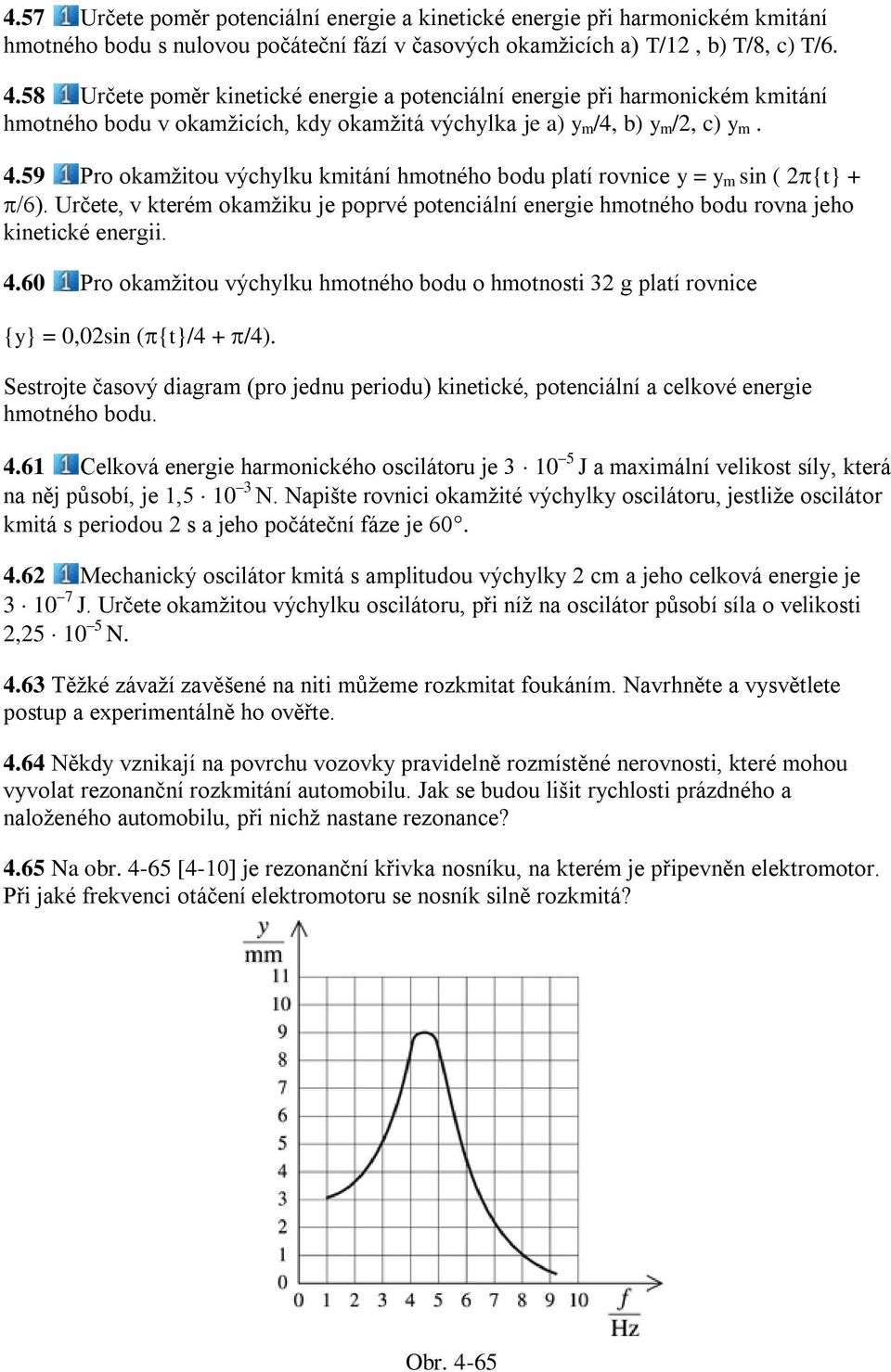 59 Pro okamžitou výchylku kmitání hmotného bodu platí rovnice y = y m sin ( 2 {t} + /6). Určete, v kterém okamžiku je poprvé potenciální energie hmotného bodu rovna jeho kinetické energii. 4.