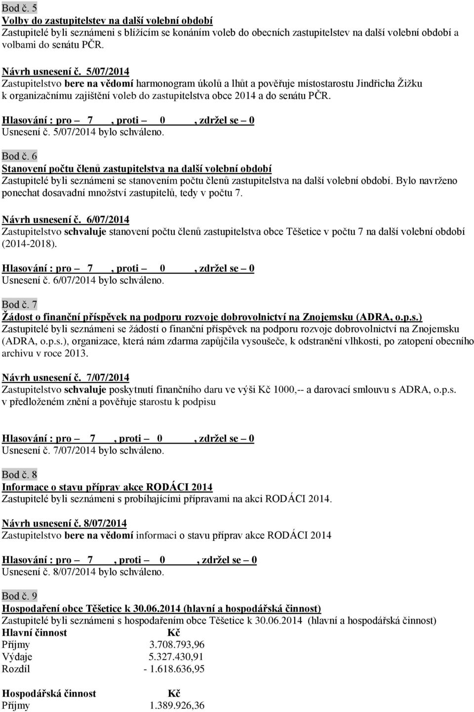 Usnesení č. 5/07/2014 bylo schváleno. Bod č. 6 Stanovení počtu členů zastupitelstva na další volební období Zastupitelé byli seznámeni se stanovením počtu členů zastupitelstva na další volební období.