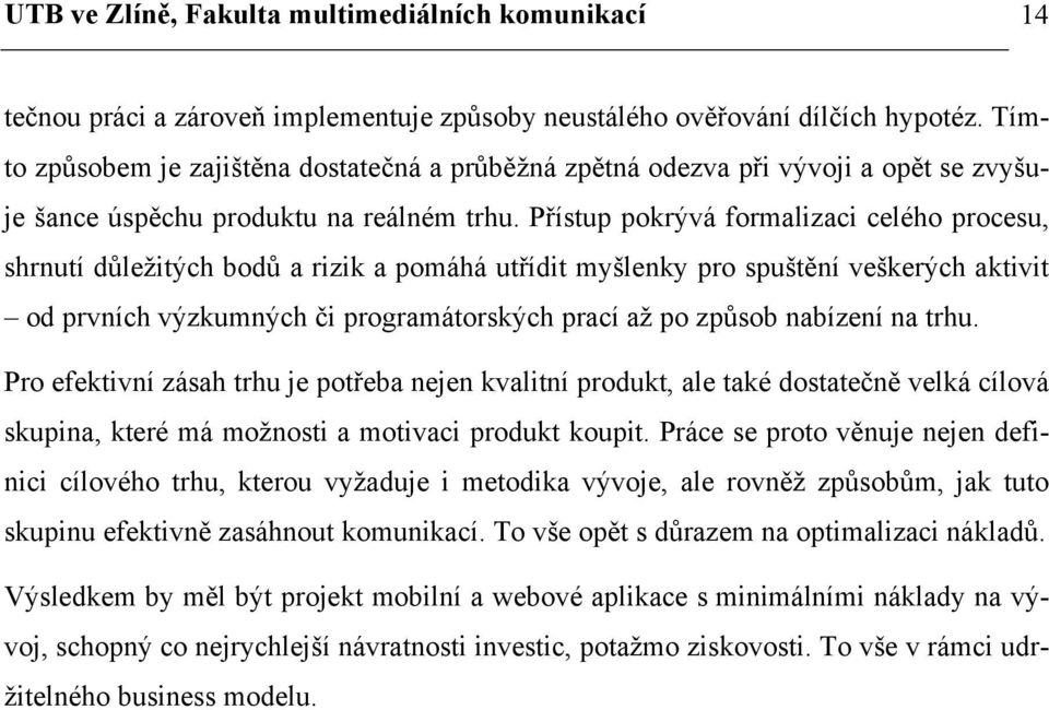 Přístup pokrývá formalizaci celého procesu, shrnutí důležitých bodů a rizik a pomáhá utřídit myšlenky pro spuštění veškerých aktivit od prvních výzkumných či programátorských prací až po způsob