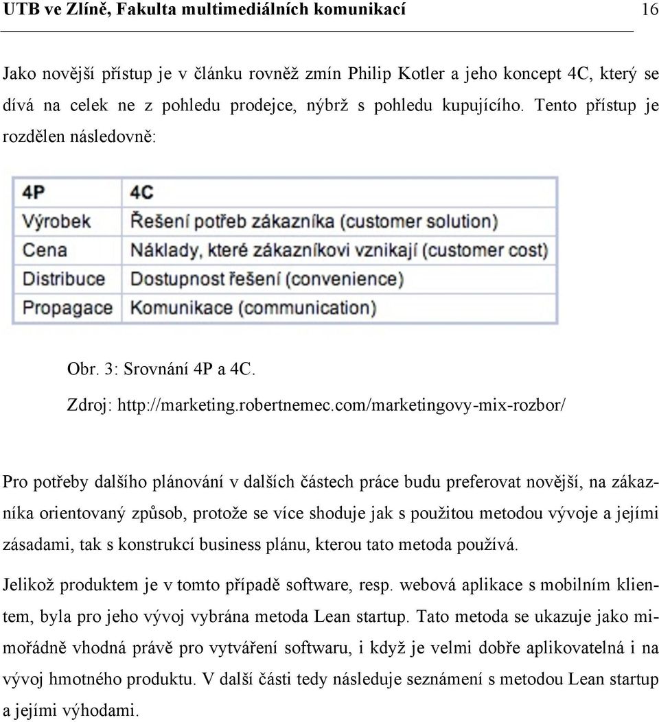 com/marketingovy-mix-rozbor/ Pro potřeby dalšího plánování v dalších částech práce budu preferovat novější, na zákazníka orientovaný způsob, protože se více shoduje jak s použitou metodou vývoje a